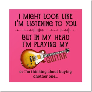 I might look like, I'm listening to you, but in my head, I'm playing my guitar. Posters and Art